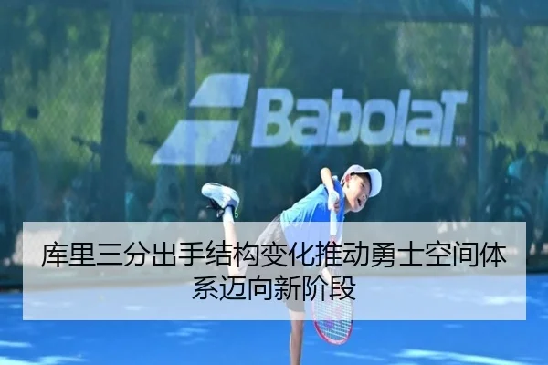 库里三分出手结构变化推动勇士空间体系迈向新阶段